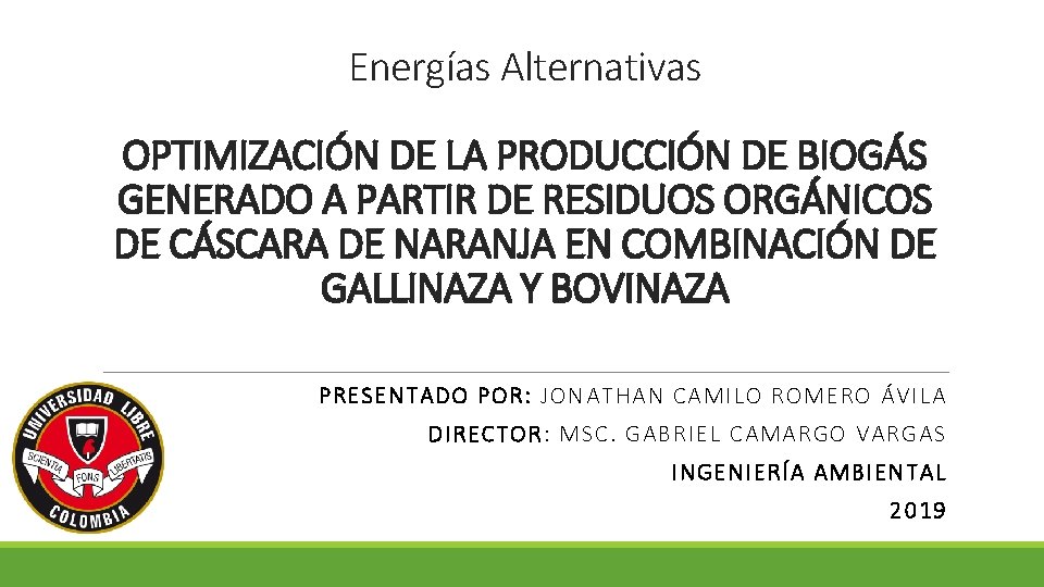 Energías Alternativas OPTIMIZACIÓN DE LA PRODUCCIÓN DE BIOGÁS GENERADO A PARTIR DE RESIDUOS ORGÁNICOS