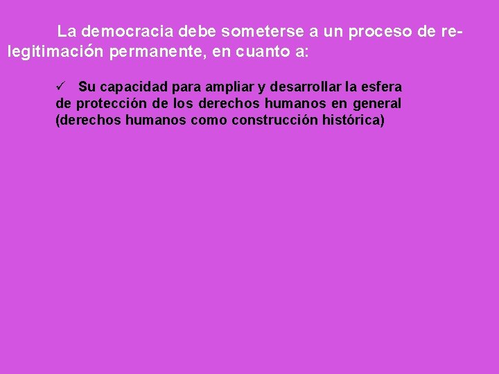 La democracia debe someterse a un proceso de relegitimación permanente, en cuanto a: Su