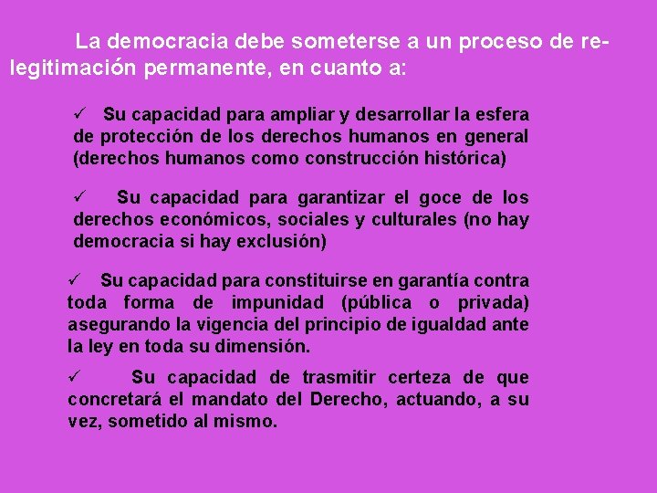 La democracia debe someterse a un proceso de relegitimación permanente, en cuanto a: Su