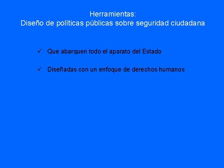 Herramientas: Diseño de políticas públicas sobre seguridad ciudadana Que abarquen todo el aparato del