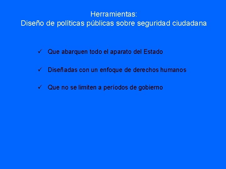 Herramientas: Diseño de políticas públicas sobre seguridad ciudadana Que abarquen todo el aparato del