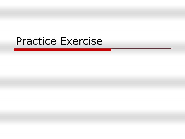 Practice Exercise Practice Exercise