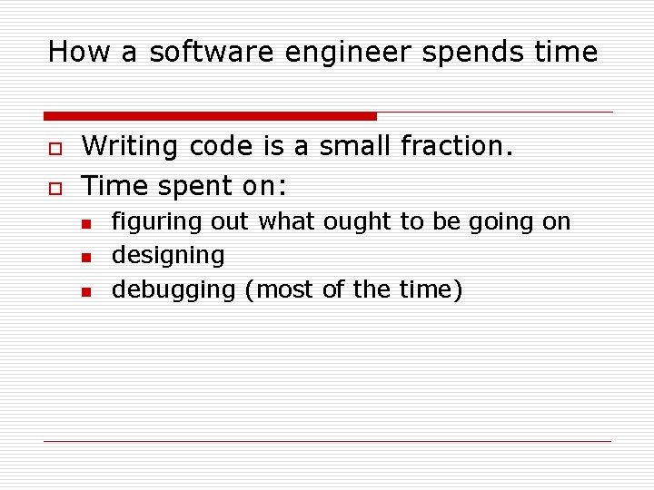 How a software engineer spends time o o Writing code is a small fraction. How a software engineer spends time o o Writing code is a small fraction.