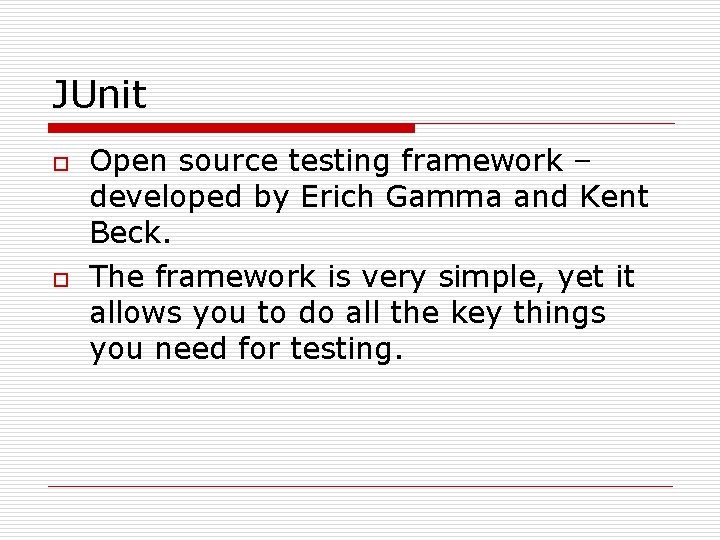 JUnit o o Open source testing framework – developed by Erich Gamma and Kent JUnit o o Open source testing framework – developed by Erich Gamma and Kent