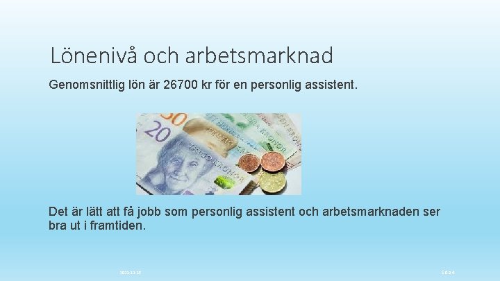 Lönenivå och arbetsmarknad Genomsnittlig lön är 26700 kr för en personlig assistent. Det är