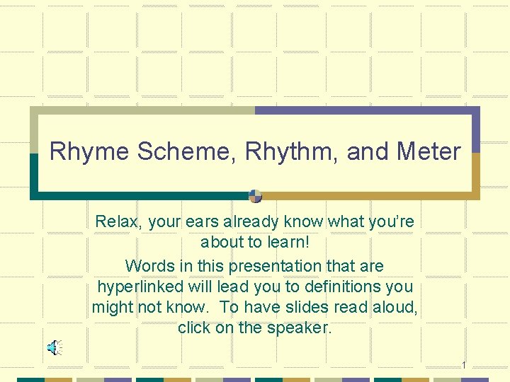 Rhyme Scheme, Rhythm, and Meter Relax, your ears already know what you’re about to