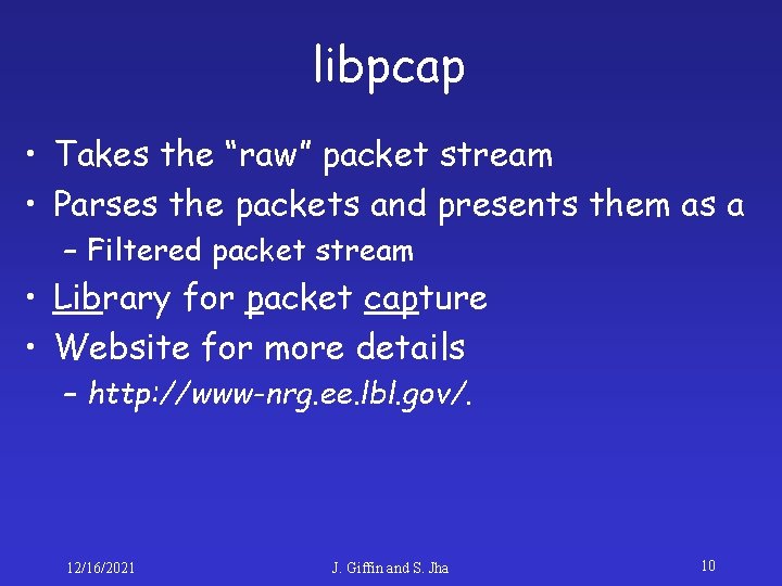 libpcap • Takes the “raw” packet stream • Parses the packets and presents them