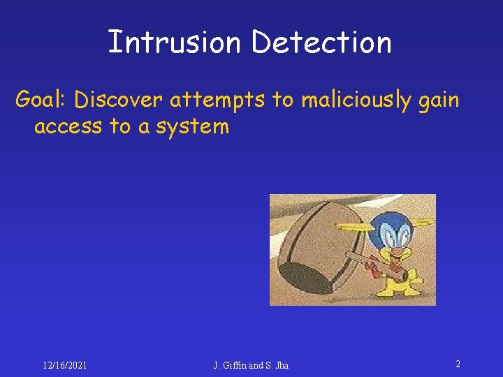 Intrusion Detection Goal: Discover attempts to maliciously gain access to a system 12/16/2021 J.