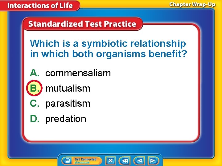 Which is a symbiotic relationship in which both organisms benefit? A. commensalism B. mutualism