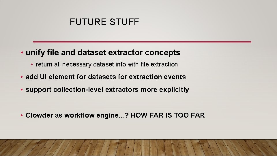 FUTURE STUFF • unify file and dataset extractor concepts • return all necessary dataset