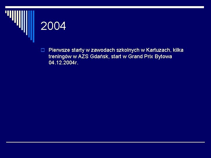 2004 o Pierwsze starty w zawodach szkolnych w Kartuzach, kilka treningów w AZS Gdańsk,