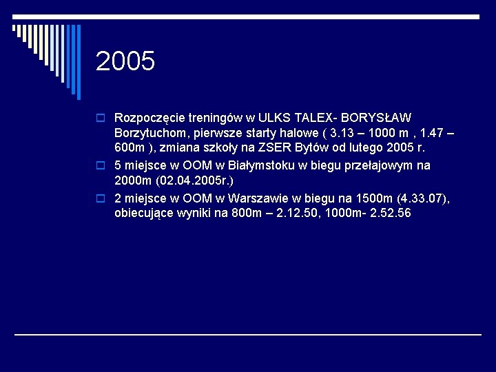 2005 o Rozpoczęcie treningów w ULKS TALEX- BORYSŁAW Borzytuchom, pierwsze starty halowe ( 3.