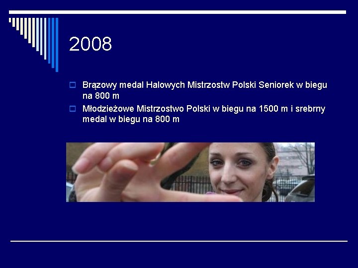 2008 o Brązowy medal Halowych Mistrzostw Polski Seniorek w biegu na 800 m o