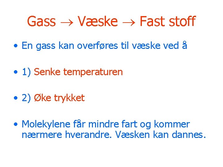 Gass Væske Fast stoff • En gass kan overføres til væske ved å •