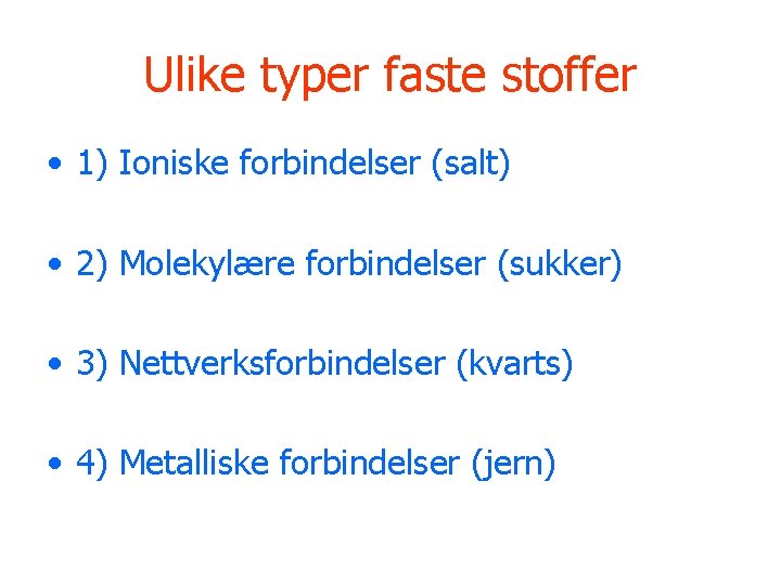 Ulike typer faste stoffer • 1) Ioniske forbindelser (salt) • 2) Molekylære forbindelser (sukker)