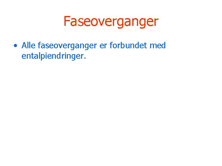 Faseoverganger • Alle faseoverganger er forbundet med entalpiendringer. 