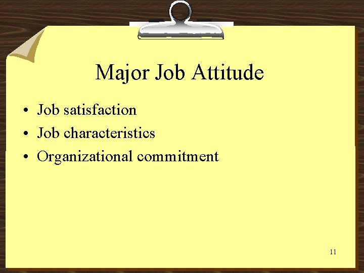 Major Job Attitude • Job satisfaction • Job characteristics • Organizational commitment 11 