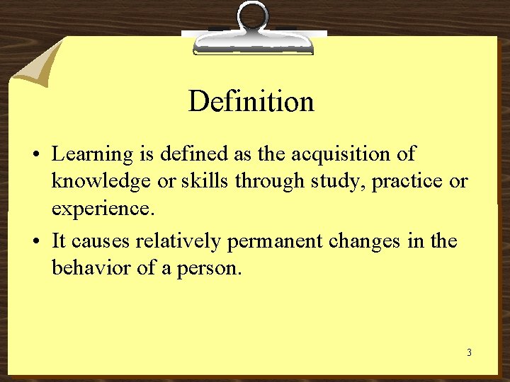 Definition • Learning is defined as the acquisition of knowledge or skills through study,