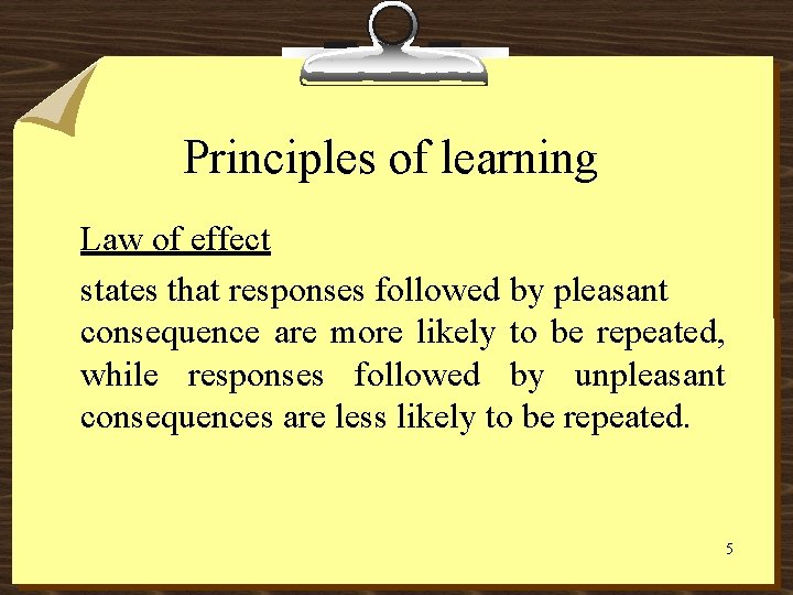 Principles of learning Law of effect states that responses followed by pleasant consequence are