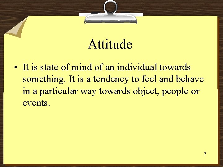 Attitude • It is state of mind of an individual towards something. It is
