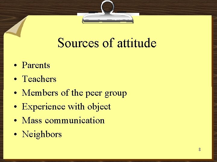 Sources of attitude • • • Parents Teachers Members of the peer group Experience