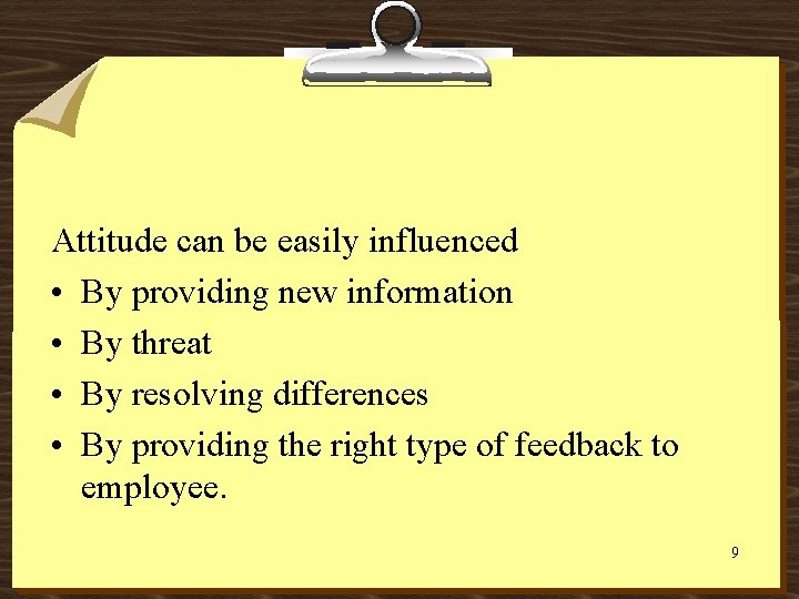 Attitude can be easily influenced • By providing new information • By threat •