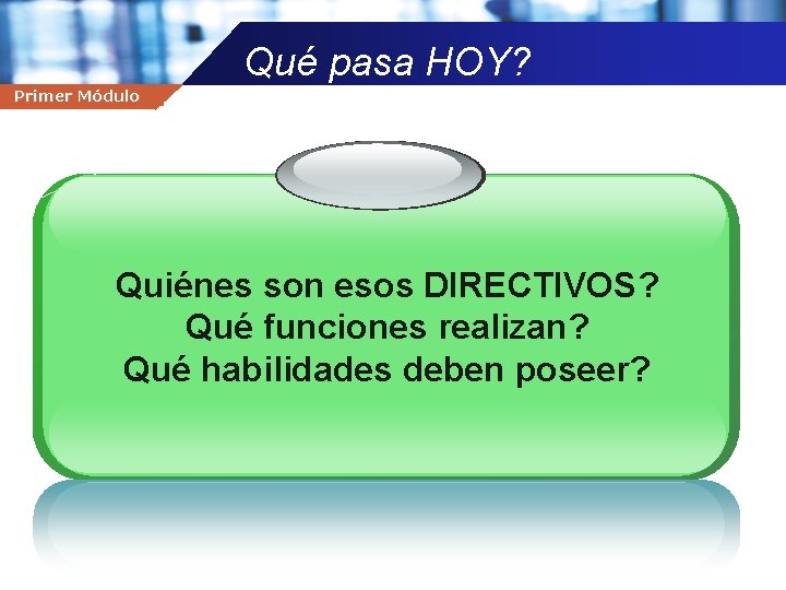 Qué pasa HOY? Yo Primer Soy Gerente Módulo Company name Quiénes son esos DIRECTIVOS?