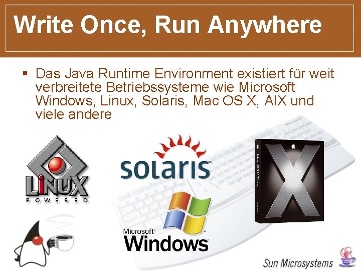 Write Once, Run Anywhere § Das Java Runtime Environment existiert für weit verbreitete Betriebssysteme