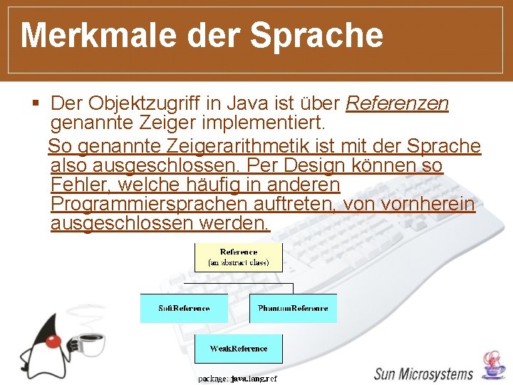 Merkmale der Sprache § Der Objektzugriff in Java ist über Referenzen genannte Zeiger implementiert.