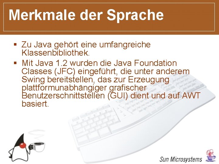 Merkmale der Sprache § Zu Java gehört eine umfangreiche Klassenbibliothek. § Mit Java 1.