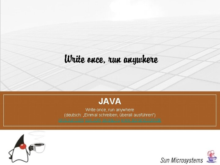 JAVA Write once, run anywhere (deutsch: „Einmal schreiben, überall ausführen“) java. sun. com javagu.