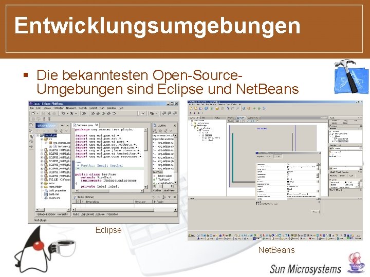 Entwicklungsumgebungen § Die bekanntesten Open-Source. Umgebungen sind Eclipse und Net. Beans Eclipse Net. Beans