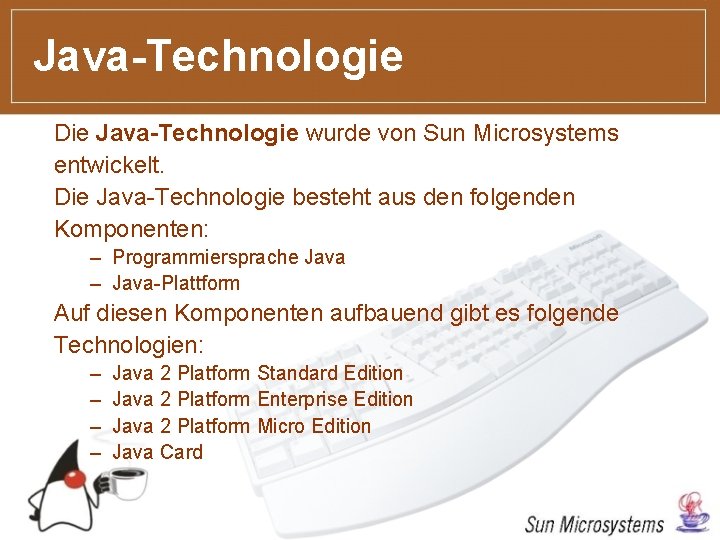 Java-Technologie Die Java-Technologie wurde von Sun Microsystems entwickelt. Die Java-Technologie besteht aus den folgenden