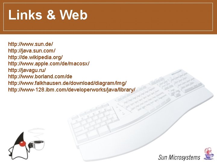 Links & Web http: //www. sun. de/ http: //java. sun. com/ http: //de. wikipedia.