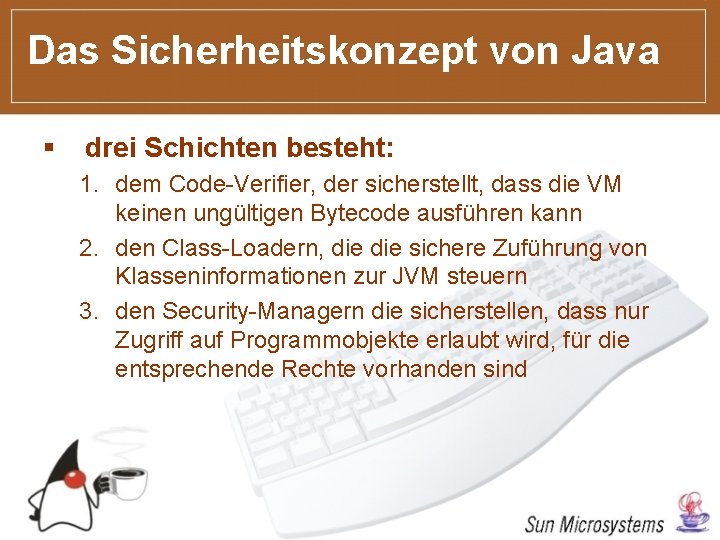 Das Sicherheitskonzept von Java § drei Schichten besteht: 1. dem Code-Verifier, der sicherstellt, dass