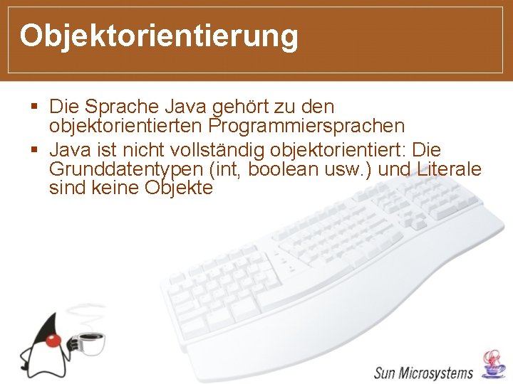 Objektorientierung § Die Sprache Java gehört zu den objektorientierten Programmiersprachen § Java ist nicht