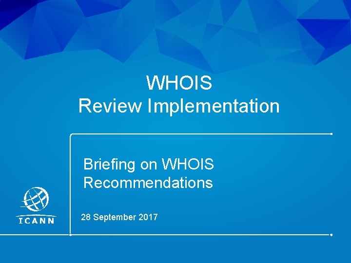 WHOIS Review Implementation Briefing on WHOIS Recommendations 28 September 2017 |1 