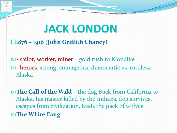 JACK LONDON � 1876 – 1916 (John Griffith Chaney) - sailor, worker, miner –