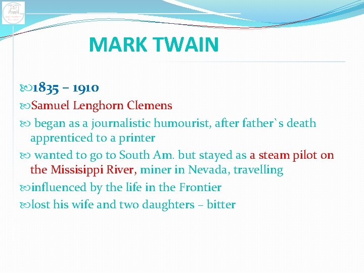MARK TWAIN 1835 – 1910 Samuel Lenghorn Clemens began as a journalistic humourist, after