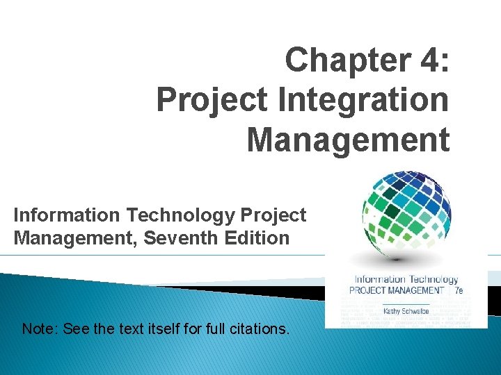 Chapter 4: Project Integration Management Information Technology Project Management, Seventh Edition Note: See the