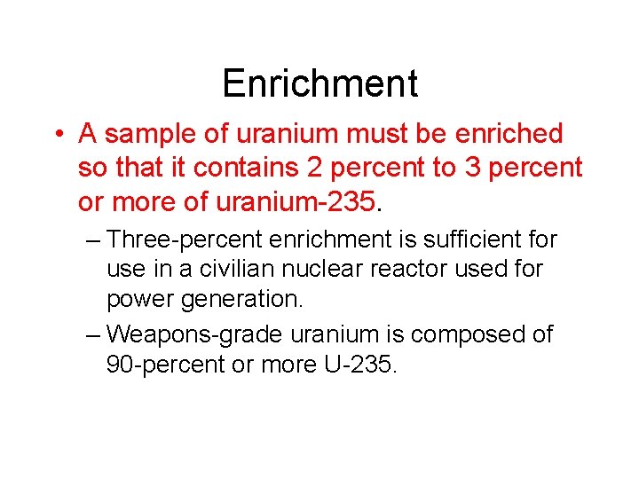 Enrichment • A sample of uranium must be enriched so that it contains 2