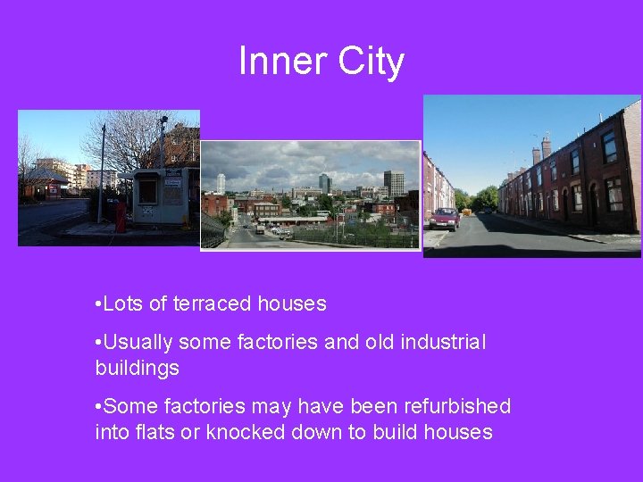 Inner City • Lots of terraced houses • Usually some factories and old industrial Inner City • Lots of terraced houses • Usually some factories and old industrial