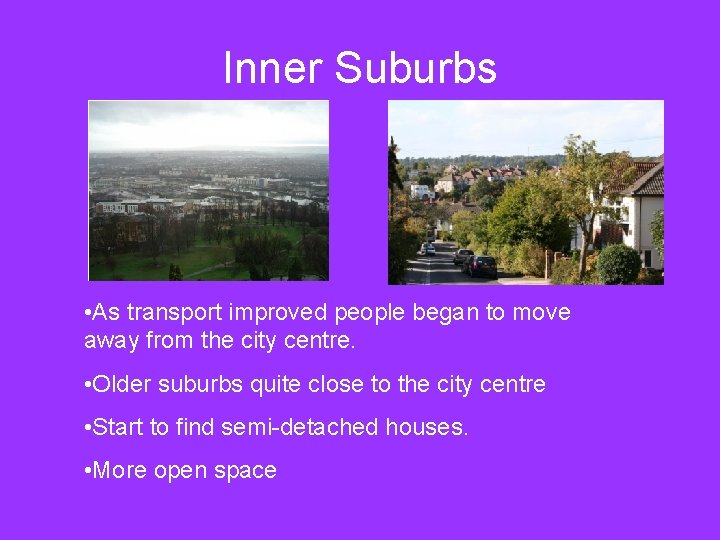 Inner Suburbs • As transport improved people began to move away from the city Inner Suburbs • As transport improved people began to move away from the city
