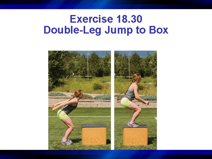 Exercise 18. 30 Double-Leg Jump to Box 