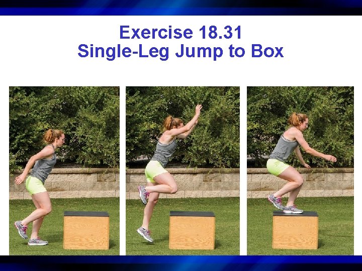 Exercise 18. 31 Single-Leg Jump to Box 