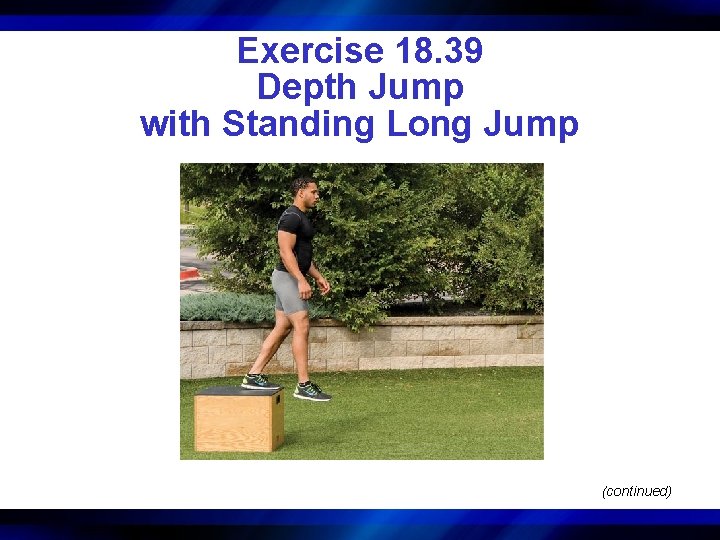 Exercise 18. 39 Depth Jump with Standing Long Jump (continued) 