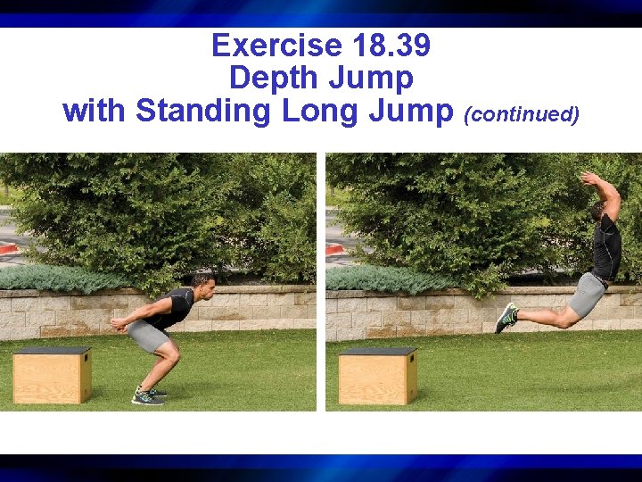 Exercise 18. 39 Depth Jump with Standing Long Jump (continued) 