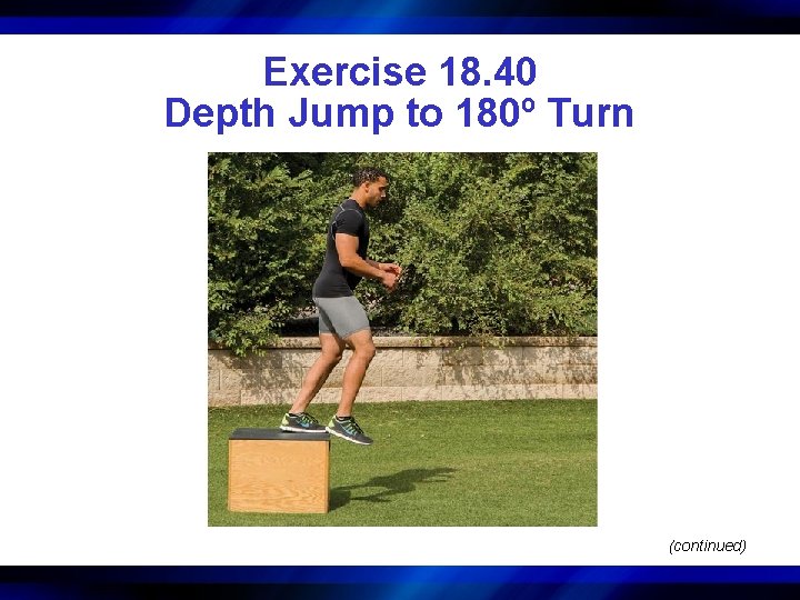 Exercise 18. 40 Depth Jump to 180º Turn (continued) 