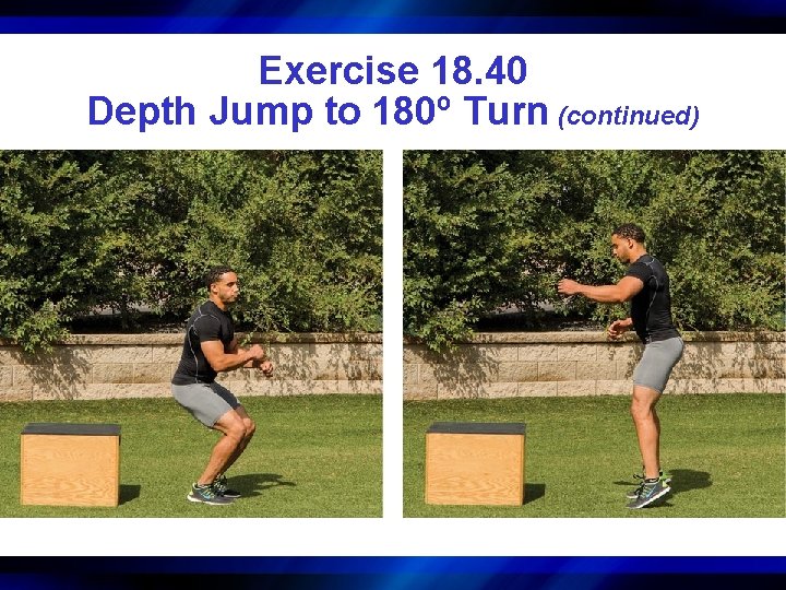 Exercise 18. 40 Depth Jump to 180º Turn (continued) 