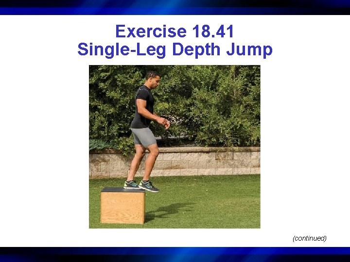 Exercise 18. 41 Single-Leg Depth Jump (continued) 